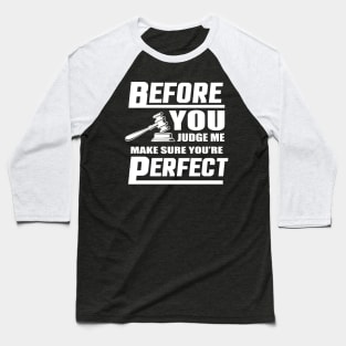 Before You Judge Me Make Sure You're Perfect Baseball T-Shirt